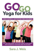 Go Go Yoga for Kids: Yoga Games & Activities for Children: 150+ Fun Yoga Games, Activities, Poses, & Challenges for Successfully Teaching Yoga to Chil - Paperback