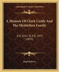 A Memoir Of Chirk Castle And The Myddelton Family: A.D. 1011 To A.D. 1859 (1859) - Paperback