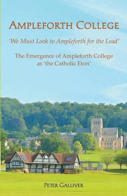 AMPLEFORTH COLLEGE. The Emergence of Ampleforth College as 'the Catholic Eton': 'We Must Look to Ampleforth for the Lead' - Paperback
