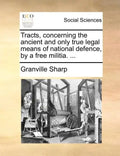 Tracts, Concerning the Ancient and Only True Legal Means of National Defence, by a Free Militia. ... - Paperback