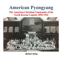 American Pyongyang: The American Christian Community of the North Korean Capital, 1895-1942 - Paperback
