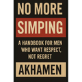 No More Simping - A Handbook for men who want respect, not regret - Paperback