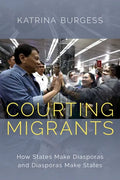 Courting Migrants: How States Make Diasporas and Diasporas Make States - Hardcover
