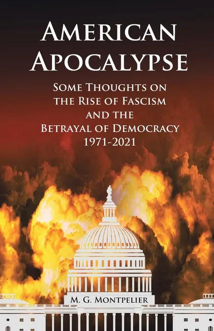 American Apocalypse: Some Thoughts on the Rise of Fascism and the Betrayal of Democracy 1971-2020 - Paperback
