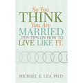 So You Think You Are Married ...Ten Tips on How to Live Like It. - Paperback