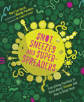 Snot, Sneezes, and Super-Spreaders: Everything You Need to Know about Viruses and How to Stop Them. - Hardcover