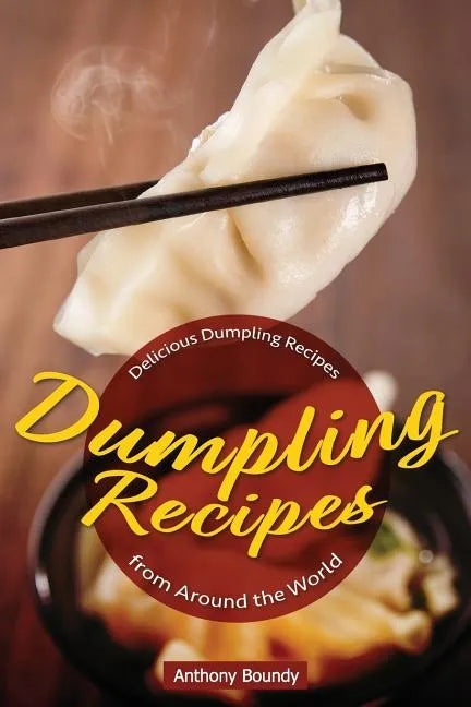 Dumpling Recipes: 30 Delicious Dumpling Recipes from Around the World - Paperback