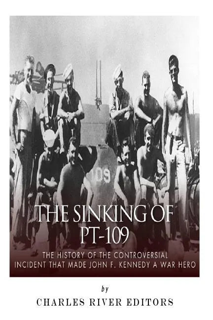 The Sinking of PT-109: The History of the Controversial Incident That Made John F. Kennedy a War Hero - Paperback
