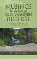 Musings from an Old Wooden Bridge: Biblical Wisdom for a World Gone Mad - Hardcover