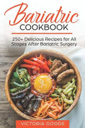 Bariatric Cookbook: 250+ Delicious Recipes for All Stages After Bariatric Surgery. All Recipes You Need in One Book! CLEAR LIQUIDS, THICKE - Paperback
