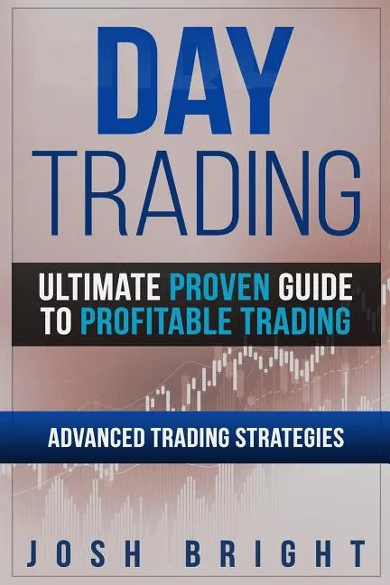 Day Trading: Ultimate Proven Guide to Profitable Trading: Advanced Trading Strategies - Paperback
