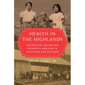 Health in the Highlands: Indigenous Healing and Scientific Medicine in Guatemala and Ecuador - Paperback