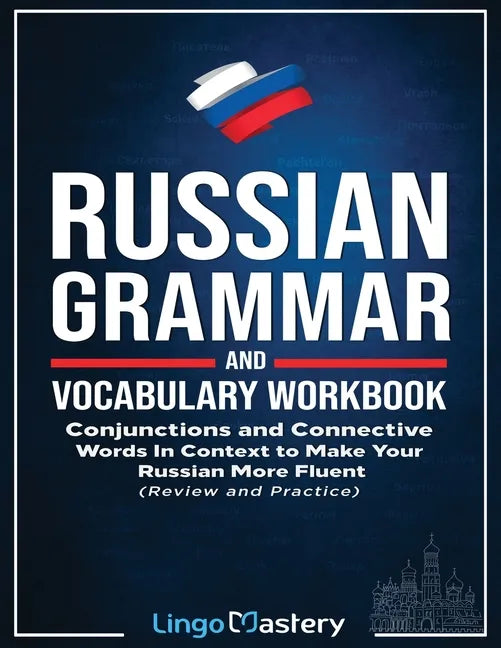 Russian Grammar and Vocabulary Workbook: Conjunctions and Connective Words in Context to Make Your Russian More Fluent (Review and Practice) - Paperback