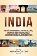 India: Una guía fascinante sobre la historia de la India, la Compañía de las Indias Orientales y la Compañía Holandesa de las Indias Orientales - Paperback