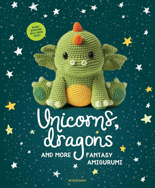 Unicorns, Dragons and More Fantasy Amigurumi: Bring 14 Magical Characters to Life! Volume 1 - Paperback