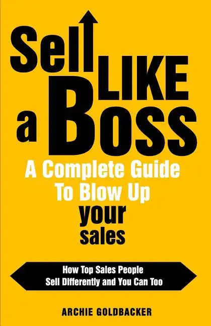 Sell Like a Boss - A Complete Guide to Blow Up Your Sales: How Top Sales People Sell Differently and You Can Too - Paperback