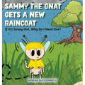 Sammy the Gnat Gets a New Raincoat: If It's Sunny Out, Why Do I Need One? - Hardcover