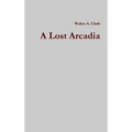 A Lost Arcadia - Hardcover