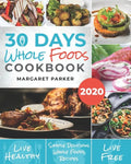 30 Days Whole Foods Cookbook: Delicious, Simple and Quick Whole Food Recipes Lose Weight, Gain Energy and Revitalize Yourself In 30 Days! - Paperback