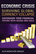 Economic Crisis: Surviving Global Currency Collapse: Safeguard Your Financial Future with Silver and Gold - Paperback