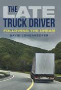 The Late Truck Driver: Following the Dream - Hardcover