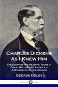 Charles Dickens As I Knew Him: The Story of the Reading Tours in Great Britain and America - A Biography of the Author - Paperback