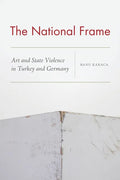 The National Frame: Art and State Violence in Turkey and Germany - Paperback