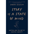 Story Is a State of Mind: Writing and the Art of Creative Curiosity - Paperback