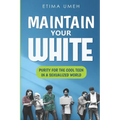 Maintain Your White: Purity For The Cool Teen In A Sexualized World - Paperback