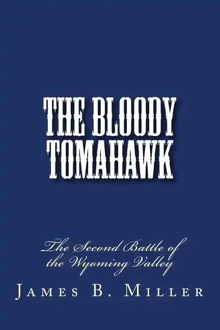 The Bloody Tomahawk: The Second Battle of Wyoming - Paperback