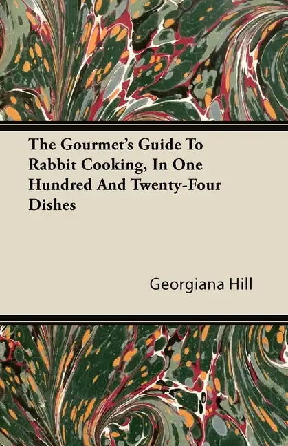 The Gourmet's Guide To Rabbit Cooking, In One Hundred And Twenty-Four Dishes - Paperback