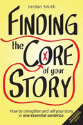 Finding the Core of Your Story: How to Strengthen and Sell Your Story in One Essential Sentence - Paperback