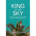 King of the Sky: Choosing to Listen to God as a Path to Sobriety, Happiness, and Purpose - Paperback
