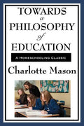 Towards a Philosophy of Education: Volume VI of Charlotte Mason's Homeschooling Series - Paperback