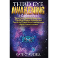 Third Eye Awakening: 5 in 1 Bundle: Beginner's Guide to Open Your Third Eye Chakra, Activate and Decalcify Pineal Gland, and Achieve Higher - Paperback
