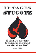 It Takes Stugotz: Do You Have the "Balls" to Jeopardize Everything You Cherish and Love? - Paperback