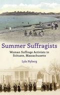Summer Suffragists: Woman Suffrage Activists in Scituate, Massachusetts - Hardcover