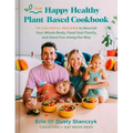 The Happy Healthy Plant-Based Cookbook: 75+ Colorful Recipes to Nourish Your Whole Body, Feed Your Family, and Have Fun Along the Way - Hardcover