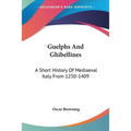 Guelphs And Ghibellines: A Short History Of Mediaeval Italy From 1250-1409 - Paperback