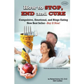How to STOP, END, and CURE Compulsive, Emotional, and Binge Eating: New Best Seller Buy Now - Paperback
