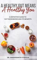 A Healthy Gut Means A Healthy You: A Definitive Guide To Gut Microbiome And Its Benefits - Paperback