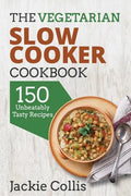 The Vegetarian Slow Cooker Cookbook: 150 Unbeatably Tasty Recipes - Paperback