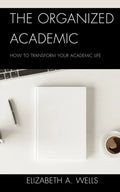 The Organized Academic: How to Transform Your Academic Life - Hardcover