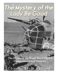 The Mystery of the Lady Be Good: The History of the World War II Plane's Disappearance and Discovery - Paperback