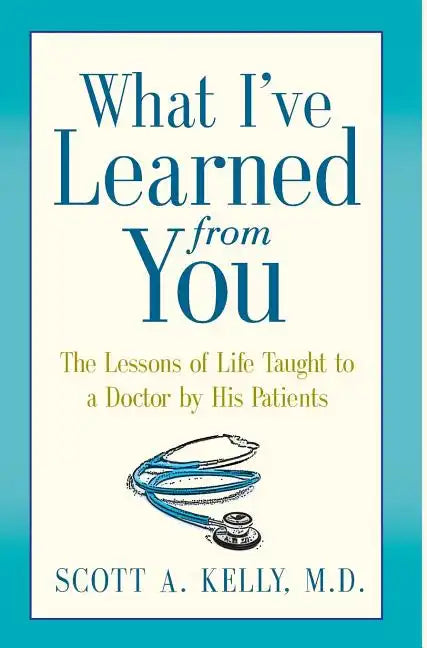 What I've Learned from You: The Lessons of Life Taught to a Doctor by His Patients - Hardcover