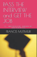 PASS THE INTERVIEW and GET THE JOB: CV - Application Letter - Interview Tips - Induction Process - Paperback