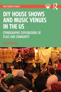 DIY House Shows and Music Venues in the Us: Ethnographic Explorations of Place and Community - Paperback