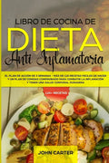 Libro de Cocina de Dieta Anti Inflamatoria: El Plan de Acción de 3 Semanas - Más de 120 Recetas Fáciles de Hacer y un Plan de Comidas Comprobado para - Paperback
