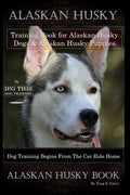 Alaskan Husky Training Book for Alaskan Husky Dogs & Alaskan Husky Puppies By D!G THIS DOG Training, Dog Training Begins From the Car Ride Home, Alask - Paperback