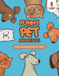 Funny Pet Moments: Kids Coloring Book for Girls - Paperback